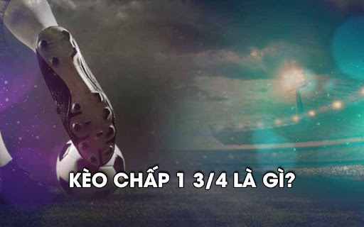 Kèo chấp 1 3/4 là gì?