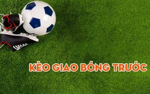 Kèo giao bóng trước là gì?